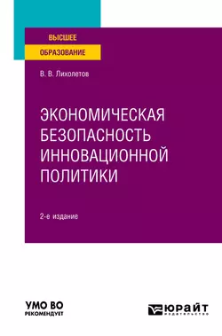 Экономическая безопасность инновационной политики 2-е изд. Учебное пособие для вузов, Валерий Лихолетов