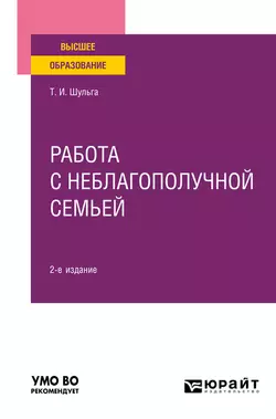 Работа с неблагополучной семьей 2-е изд., испр. и доп. Учебное пособие для вузов, Татьяна Шульга