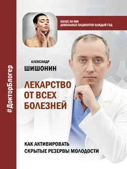 Лекарство от всех болезней. Как активировать скрытые резервы молодости Александр Шишонин