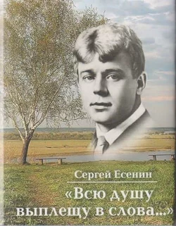 Всю душу выплещу в слова… Сергей Есенин