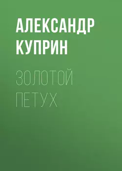 Золотой петух Александр Куприн