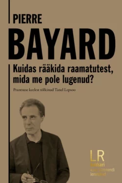 Kuidas rääkida raamatutest, mida me pole lugenud?, Pierre Bayard