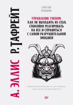 Управление гневом. Как не выходить из себя, спокойно реагировать на все и справиться с самой разрушительной эмоцией, Альберт Эллис