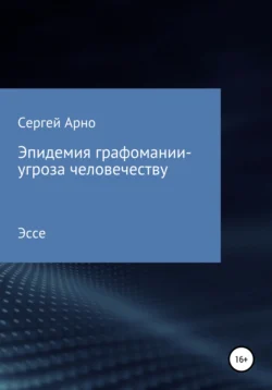 Эпидемия графомании – угроза человечеству, Сергей Арно