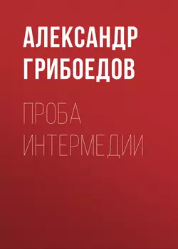 Проба интермедии, Александр Грибоедов