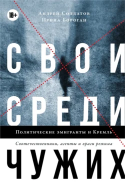 Свои среди чужих. Политические эмигранты и Кремль: Соотечественники, агенты и враги режима, Ирина Бороган