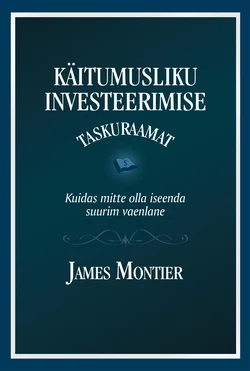 Käitumusliku investeerimise taskuraamat. Kuidas mitte olla iseenda suurim vaenlane, James Montier