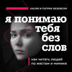 Я понимаю тебя без слов. Как читать людей по жестам и мимике, Касия Везовски