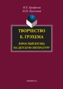 Творчество К. Грэхема. Взрослый взгляд на детскую литературу. Монография, Наталья Ерофеева