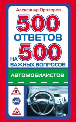 500 ответов на 500 важных вопросов автомобилистов Александр Прозоров