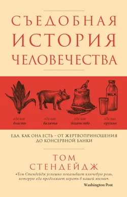 Съедобная история человечества. Еда как она есть – от жертвоприношения до консервной банки, Том Стендейдж