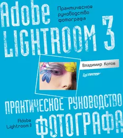 Adobe Lightroom 3. Практическое руководство фотографа Владимир Котов