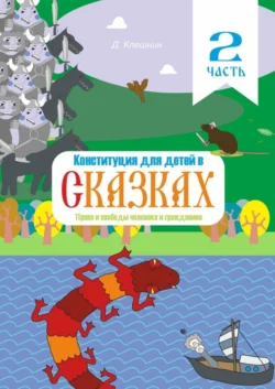 Конституция для детей в сказках. Права и свободы человека и гражданина. Часть 2, Дмитрий Клешнин