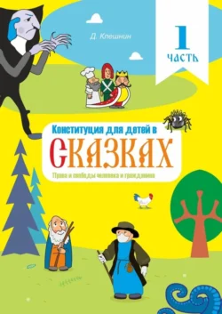 Конституция для детей в сказках. Права и свободы человека и гражданина. Часть 1, Дмитрий Клешнин