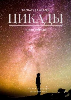 Цикады. Песнь первая. Сила, что внутри, изменит мир, Андрей Богодухов