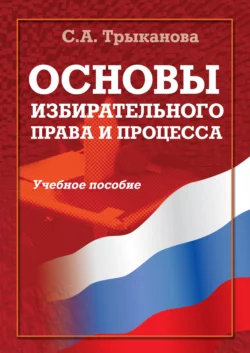 Основы избирательного права и процесса. Учебное пособие, Светлана Трыканова