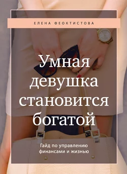 Умная девушка становится богатой. Гайд по управлению финансами и жизнью Елена Феоктистова