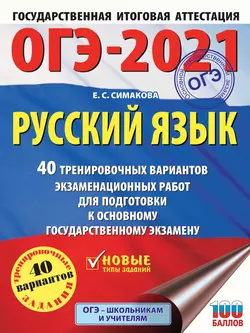 ОГЭ-2021. Русский язык. 40 тренировочных вариантов экзаменационных работ для подготовки к основному государственному экзамену, Елена Симакова