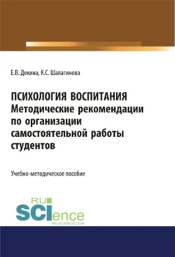 Психология воспитания. Методические рекомендации по организации самостоятельной работы студентов. (Аспирантура, Бакалавриат, Магистратура, Специалитет). Учебно-методическое пособие., Ксения Шалагинова