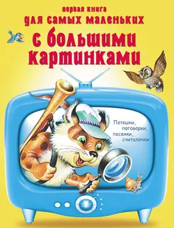 Первая книга для самых маленьких с большими картинками. Потешки  поговорки  песенки  считалочки 