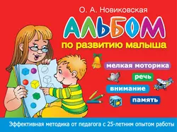 Альбом по развитию малыша. Мелкая моторика, речь, внимание, память, Ольга Новиковская