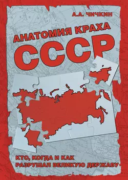 Анатомия краха СССР. Кто, когда и как разрушил великую державу, Алексей Чичкин