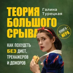 Теория большого срыва. Как похудеть без диет, тренажеров и дожоров, Галина Турецкая