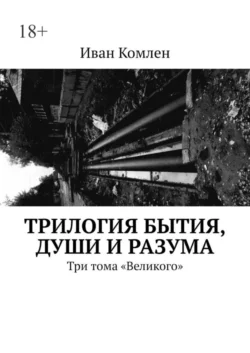 Трилогия бытия, души и разума. Три тома «Великого», Иван Комлен