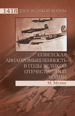 Советская авиапромышленность в годы Великой Отечественной войны Михаил Мухин