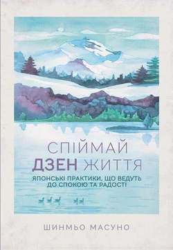 Спіймай дзен життя. Японські практики, що ведуть до спокою та радості, Шунмио Масуно