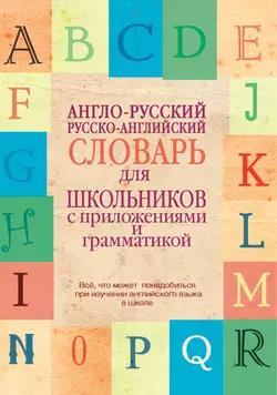 Англо-русский, русско-английский словарь для школьников с приложениями и грамматикой