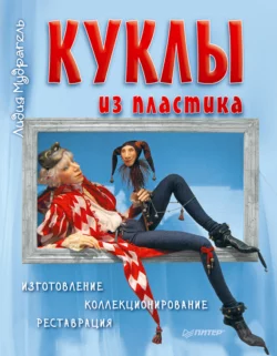 Куклы из пластика. Изготовление, коллекционирование, реставрация, Лидия Мудрагель