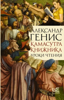 Камасутра книжника. Уроки чтения, Александр Генис