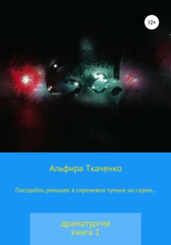 Пасодобль ромашек в сиреневом тумане на сером… Драматургия. Книга 1, Альфира Ткаченко