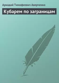 Кубарем по заграницам, Аркадий Аверченко