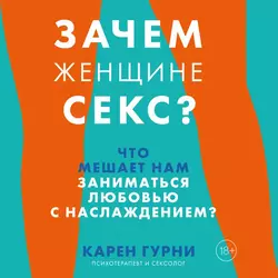 Зачем женщине секс? Что мешает нам заниматься любовью с наслаждением, Карен Гурни