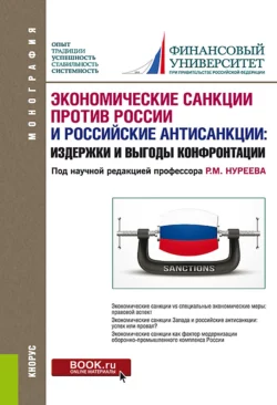 Экономические санкции против России и российские антисанкции: издержки и выгоды конфронтации. (Аспирантура  Бакалавриат  Магистратура). Монография. Мария Екатериновская и Рустем Нуреев