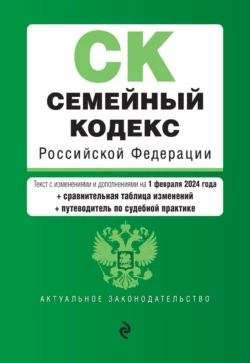 Семейный кодекс Российской Федерации. Текст с изменениями и дополнениями на 1 октября 2023 года + сравнительная таблица изменений 