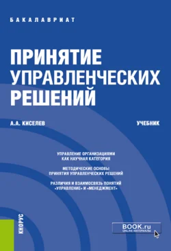 Принятие управленческих решений. (Бакалавриат  Магистратура). Учебник. Александр Киселев