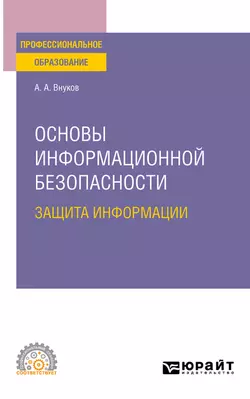 Основы информационной безопасности: защита информации 3-е изд., пер. и доп. Учебное пособие для СПО, Андрей Внуков