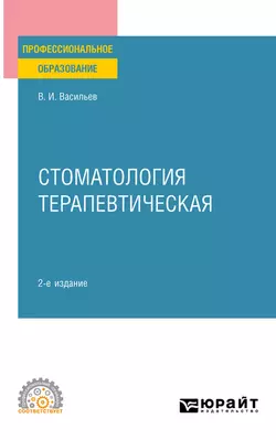 Стоматология терапевтическая 2-е изд., пер. и доп. Учебное пособие для СПО, Валентин Васильев