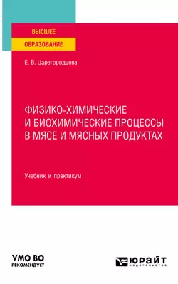 Физико-химические и биохимические процессы в мясе и мясных продуктах. Учебник и практикум для вузов, Елена Царегородцева