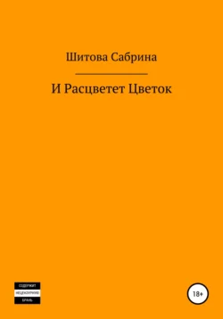 И расцветет цветок Сабрина Шитова