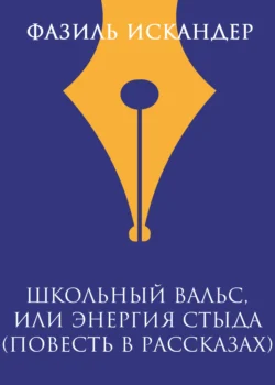 Школьный вальс  или Энергия стыда (повесть в рассказах) Фазиль Искандер