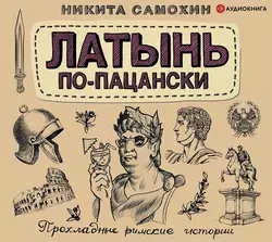 Латынь по-пацански. Прохладные римские истории, Никита Самохин