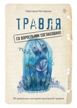 Травля: со взрослыми согласовано. 40 реальных историй школьной травли, Светлана Моторина