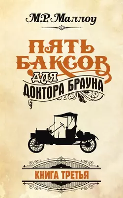 Пять баксов для доктора Брауна. Книга 3, М. Р. Маллоу