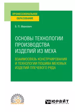 Основы технологии производства изделий из меха: взаимосвязь конструирования и технологии пошива меховых изделий плечевого ряда. Учебное пособие для СПО Павел Божко