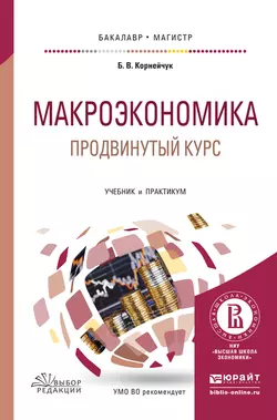 Макроэкономика. Продвинутый курс. Учебник и практикум для бакалавриата и магистратуры, Борис Корнейчук