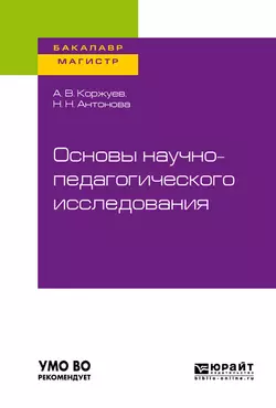 Основы научно-педагогического исследования. Учебное пособие для бакалавриата и магистратуры, Андрей Коржуев